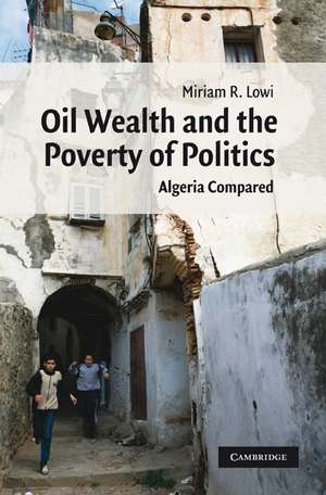 Oil Wealth and the Poverty of Politics: Algeria Compared de Miriam R. Lowi