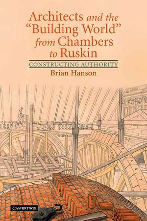 Architects and the 'Building World' from Chambers to Ruskin: Constructing Authority de Brian Hanson