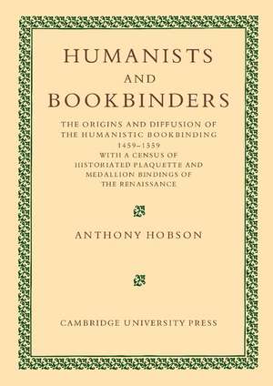 Humanists and Bookbinders: The Origins and Diffusion of Humanistic Bookbinding, 1459–1559 de Anthony Hobson