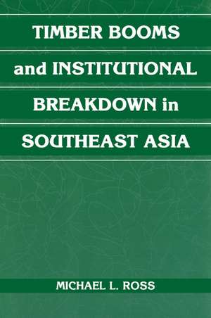 Timber Booms and Institutional Breakdown in Southeast Asia de Michael L. Ross