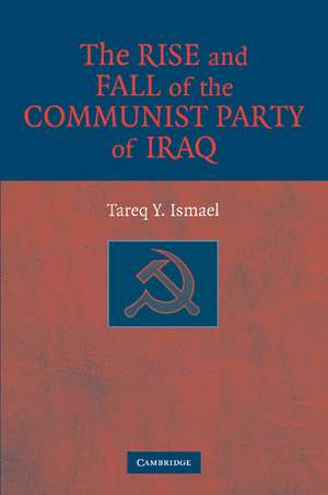 The Rise and Fall of the Communist Party of Iraq de Tareq Y. Ismael