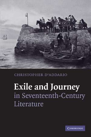 Exile and Journey in Seventeenth-Century Literature de Christopher D'Addario