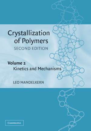 Crystallization of Polymers: Volume 2, Kinetics and Mechanisms de Leo Mandelkern