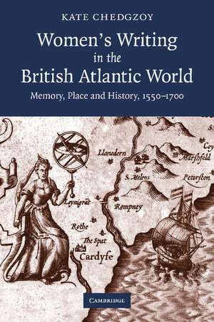 Women's Writing in the British Atlantic World: Memory, Place and History, 1550–1700 de Kate Chedgzoy