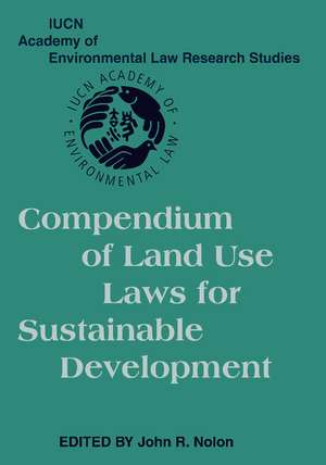 Compendium of Land Use Laws for Sustainable Development de John R. Nolon