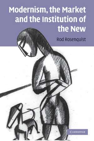 Modernism, the Market and the Institution of the New de Rod Rosenquist