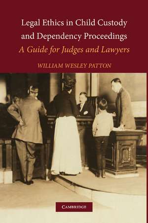 Legal Ethics in Child Custody and Dependency Proceedings: A Guide for Judges and Lawyers de William Wesley Patton