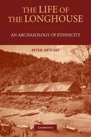 The Life of the Longhouse: An Archaeology of Ethnicity de Peter Metcalf