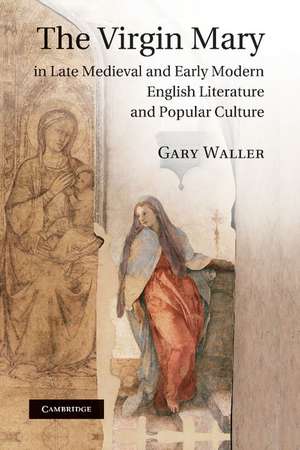 The Virgin Mary in Late Medieval and Early Modern English Literature and Popular Culture de Gary Waller