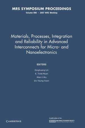 Materials, Processes, Integration and Reliability in Advanced Interconnects for Micro- and Nanoelectronics: Volume 990: Symposium Held April 10–12, 2007, San Francisco, California, U.S.A. de Qinghuang Lin