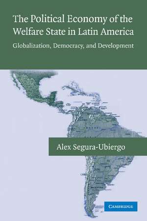 The Political Economy of the Welfare State in Latin America: Globalization, Democracy, and Development de Alex Segura-Ubiergo