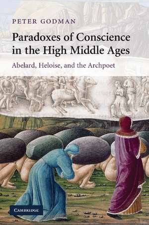 Paradoxes of Conscience in the High Middle Ages: Abelard, Heloise and the Archpoet de Peter Godman