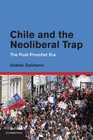 Chile and the Neoliberal Trap: The Post-Pinochet Era de Andrés Solimano