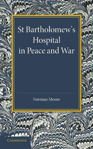 St Bartholomew's Hospital in Peace and War: The Rede Lecture 1915 de Norman Moore