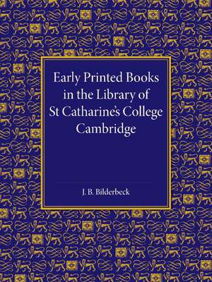 Early Printed Books in the Library of St Catharine's College Cambridge de J. B. Bilderbeck