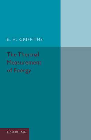 The Thermal Measurement of Energy: Lectures Delivered at the Philosophical Hall, Leeds de E. H. Griffiths