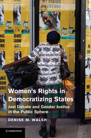 Women’s Rights in Democratizing States: Just Debate and Gender Justice in the Public Sphere de Denise M. Walsh