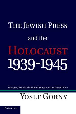 The Jewish Press and the Holocaust, 1939–1945: Palestine, Britain, the United States, and the Soviet Union de Yosef Gorny