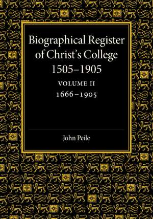 Biographical Register of Christ's College, 1505–1905: Volume 2, 1666–1905: And of the Earlier Foundation, God's House, 1448–1505 de John Peile