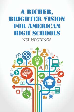 A Richer, Brighter Vision for American High Schools de Nel Noddings