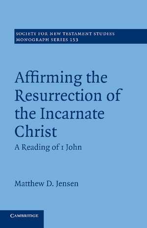 Affirming the Resurrection of the Incarnate Christ: A Reading of 1 John de Matthew D. Jensen