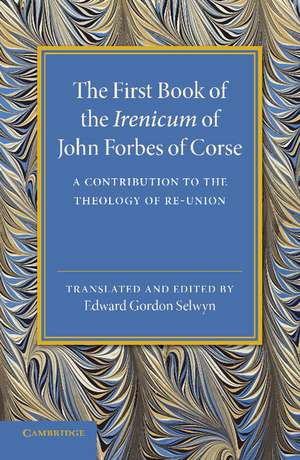 The First Book of the Irenicum of John Forbes of Corse: A Contribution to the Theology of Re-union de John Forbes