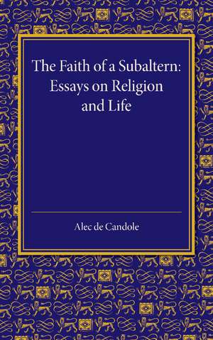 The Faith of a Subaltern: Essays on Religion and Life de Alec de Candole