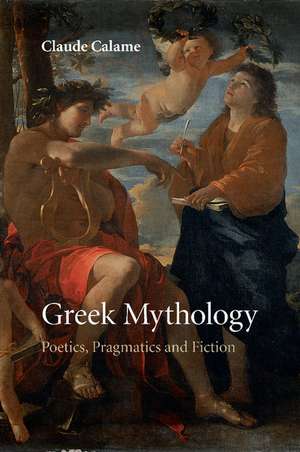 Greek Mythology: Poetics, Pragmatics and Fiction de Claude Calame