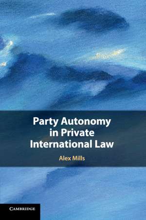 Party Autonomy in Private International Law de Alex Mills