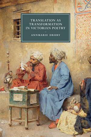 Translation as Transformation in Victorian Poetry de Annmarie Drury