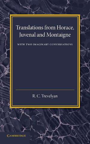 Translations from Horace, Juvenal and Montaigne: With Two Imaginary Conversations de R. C. Trevelyan