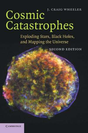 Cosmic Catastrophes: Exploding Stars, Black Holes, and Mapping the Universe de J. Craig Wheeler