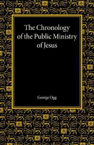 The Chronology of the Public Ministry of Jesus de George Ogg