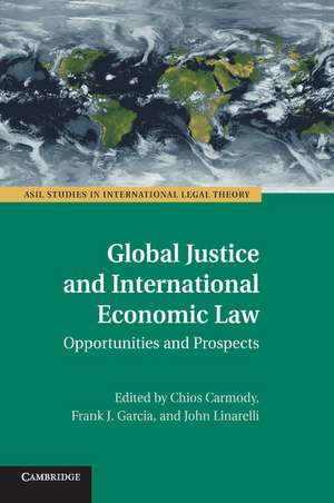 Global Justice and International Economic Law: Opportunities and Prospects de Chi Carmody