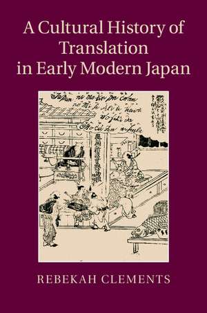 A Cultural History of Translation in Early Modern Japan de Rebekah Clements