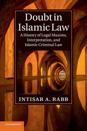 Doubt in Islamic Law: A History of Legal Maxims, Interpretation, and Islamic Criminal Law de Intisar A. Rabb