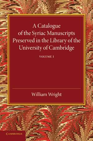 A Catalogue of the Syriac Manuscripts Preserved in the Library of the University of Cambridge: Volume 1 de William Wright