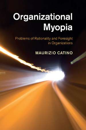 Organizational Myopia: Problems of Rationality and Foresight in Organizations de Maurizio Catino