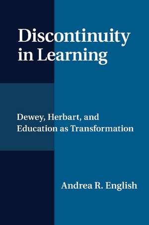 Discontinuity in Learning: Dewey, Herbart and Education as Transformation de Andrea R. English