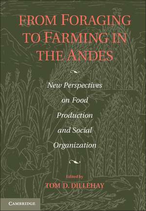 From Foraging to Farming in the Andes: New Perspectives on Food Production and Social Organization de Tom D. Dillehay