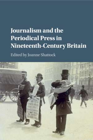 Journalism and the Periodical Press in Nineteenth-Century Britain de Joanne Shattock