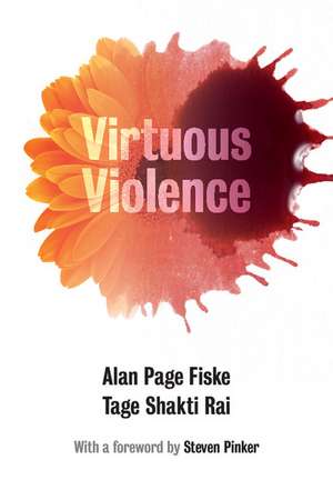 Virtuous Violence: Hurting and Killing to Create, Sustain, End, and Honor Social Relationships de Alan Page Fiske