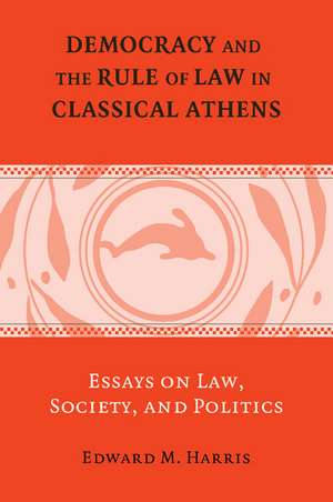 Democracy and the Rule of Law in Classical Athens: Essays on Law, Society, and Politics de Edward M. Harris