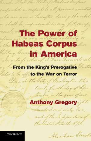 The Power of Habeas Corpus in America: From the King's Prerogative to the War on Terror de Anthony Gregory