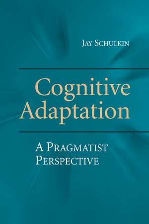 Cognitive Adaptation: A Pragmatist Perspective de Jay Schulkin