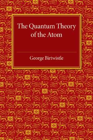 The Quantum Theory of the Atom de George Birtwistle