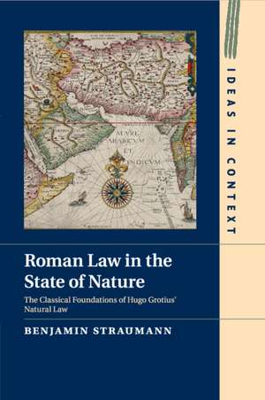 Roman Law in the State of Nature: The Classical Foundations of Hugo Grotius' Natural Law de Benjamin Straumann