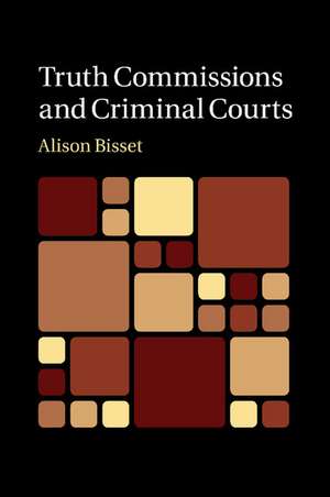 Truth Commissions and Criminal Courts de Alison Bisset