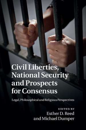 Civil Liberties, National Security and Prospects for Consensus: Legal, Philosophical and Religious Perspectives de Esther D. Reed