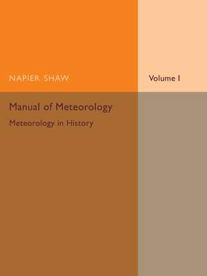 Manual of Meteorology: Volume 1, Meteorology in History de Napier Shaw